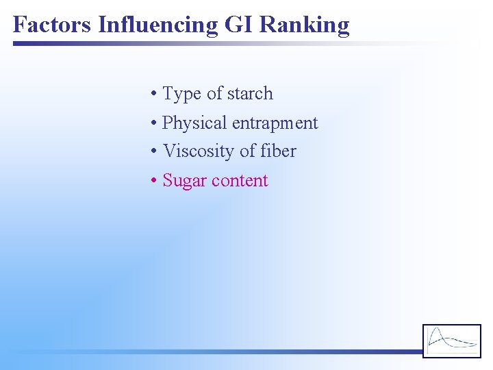 Factors Influencing GI Ranking • Type of starch • Physical entrapment • Viscosity of