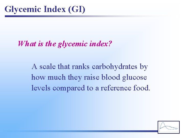 Glycemic Index (GI) What is the glycemic index? A scale that ranks carbohydrates by