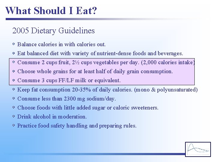 What Should I Eat? 2005 Dietary Guidelines Balance calories in with calories out. Eat