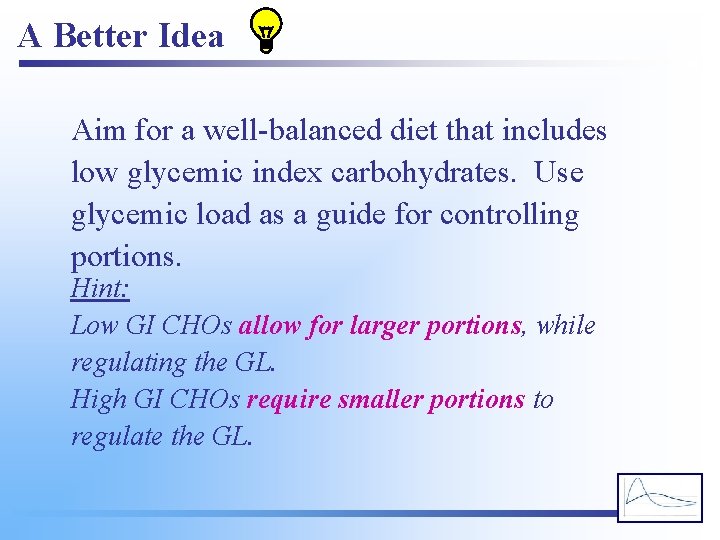 A Better Idea Aim for a well-balanced diet that includes low glycemic index carbohydrates.
