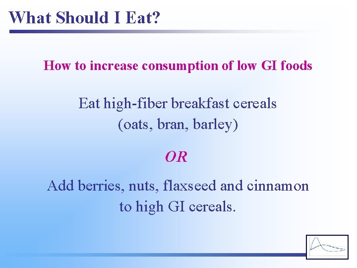 What Should I Eat? How to increase consumption of low GI foods Eat high-fiber