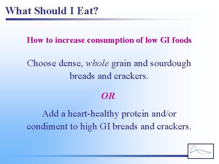 What Should I Eat? How to increase consumption of low GI foods Choose dense,