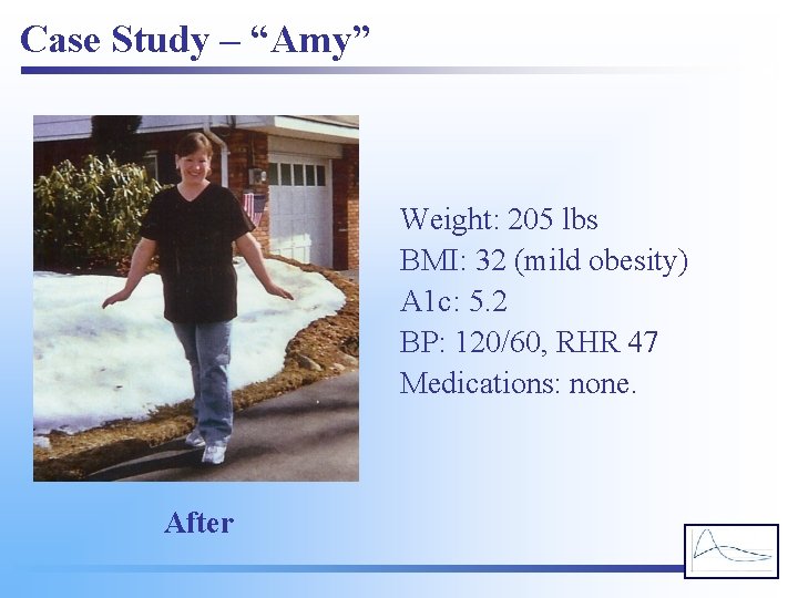 Case Study – “Amy” Weight: 205 lbs BMI: 32 (mild obesity) A 1 c: