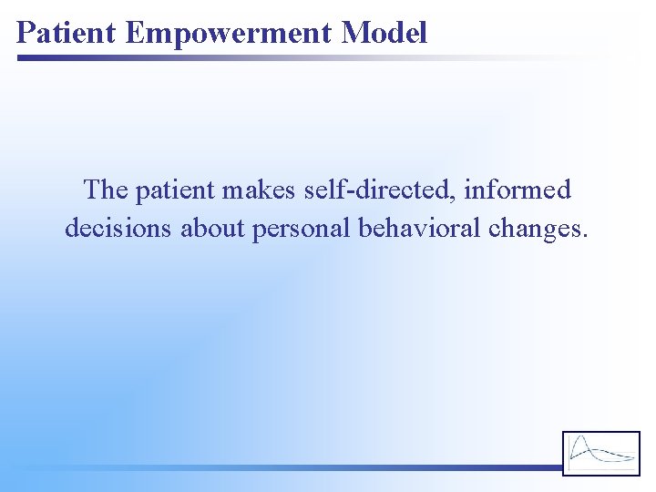 Patient Empowerment Model The patient makes self-directed, informed decisions about personal behavioral changes. 