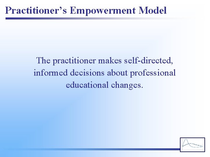 Practitioner’s Empowerment Model The practitioner makes self-directed, informed decisions about professional educational changes. 