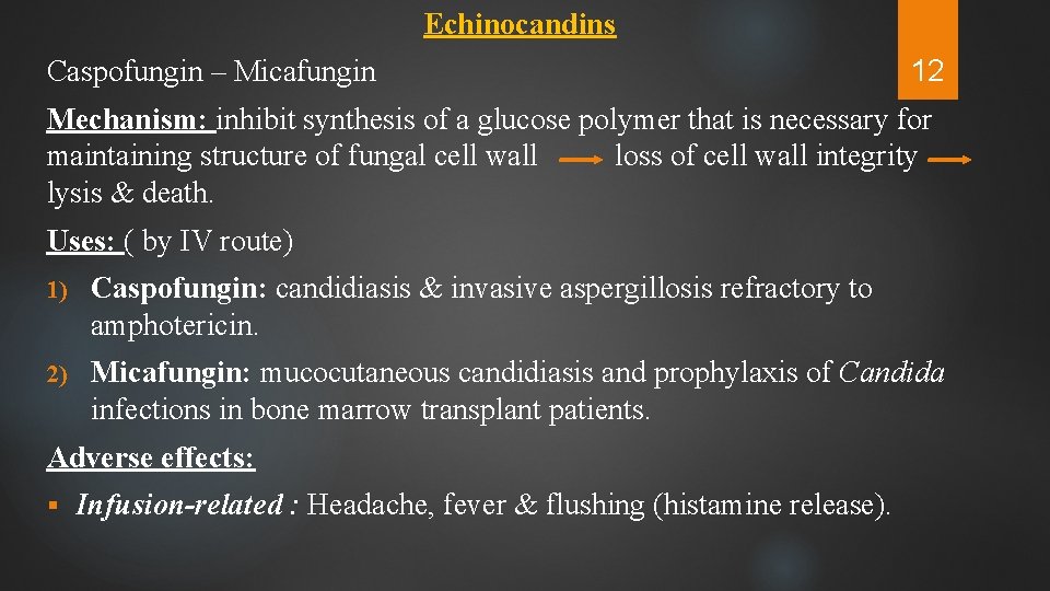 Echinocandins Caspofungin – Micafungin 12 Mechanism: inhibit synthesis of a glucose polymer that is