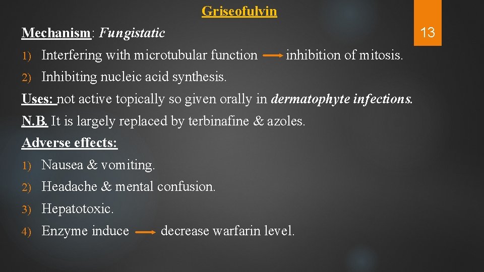 Griseofulvin 13 Mechanism: Fungistatic 1) Interfering with microtubular function 2) Inhibiting nucleic acid synthesis.