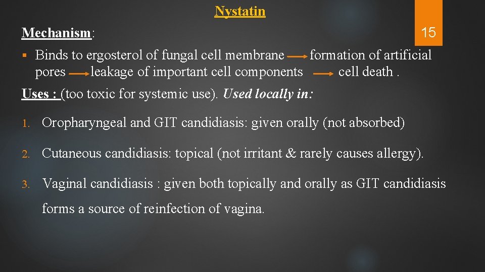 Nystatin Mechanism: § 15 Binds to ergosterol of fungal cell membrane formation of artificial
