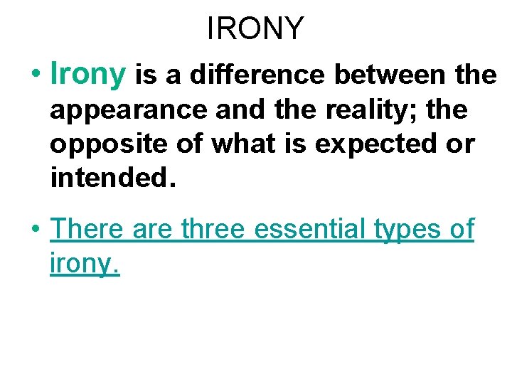 IRONY • Irony is a difference between the appearance and the reality; the opposite