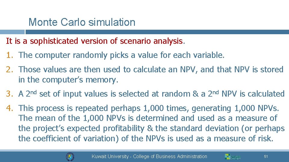 Monte Carlo simulation It is a sophisticated version of scenario analysis. 1. The computer