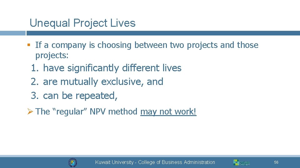 Unequal Project Lives § If a company is choosing between two projects and those