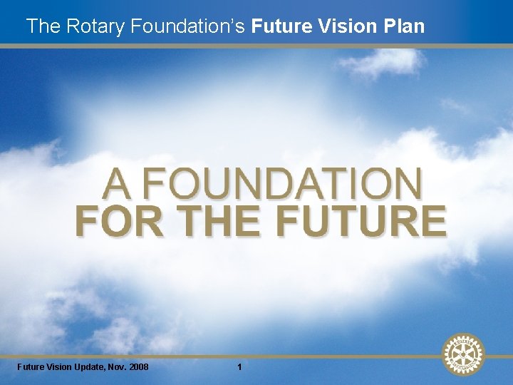The Rotary Foundation’s Future Vision Plan Future Vision Update, Nov. 2008 1 