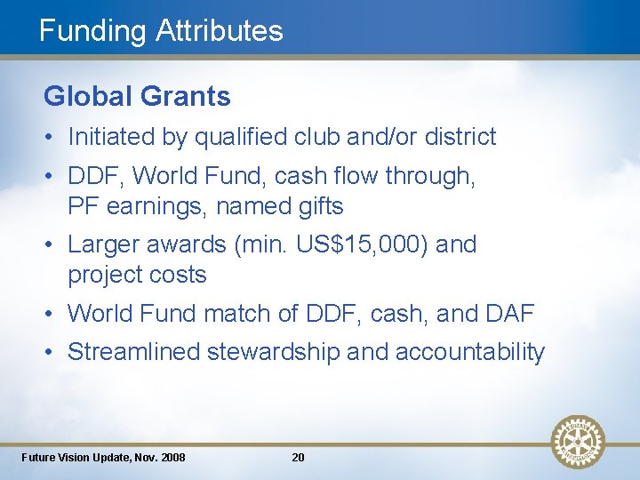 Funding Attributes Global Grants • Initiated by qualified club and/or district • DDF, World