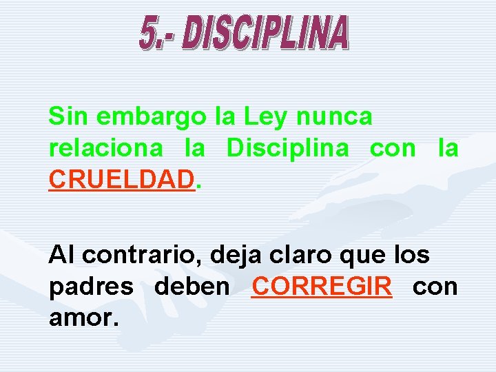 Sin embargo la Ley nunca relaciona la Disciplina con la CRUELDAD. Al contrario, deja