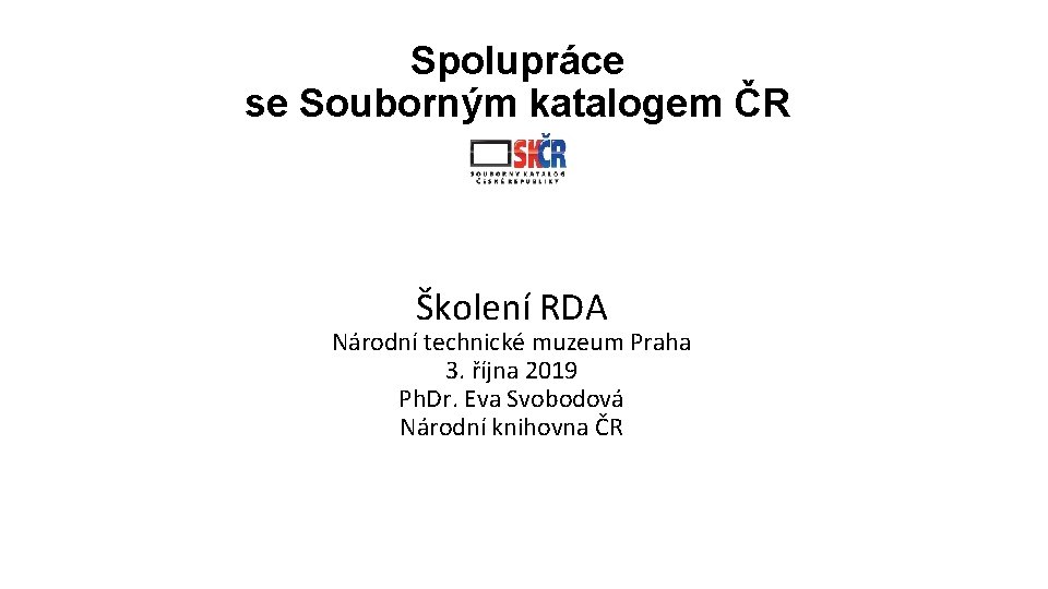 Spolupráce se Souborným katalogem ČR Školení RDA Národní technické muzeum Praha 3. října 2019