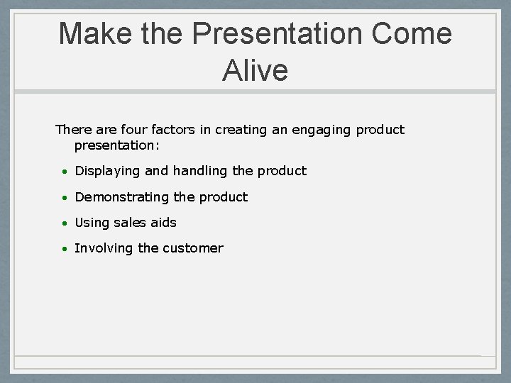 Make the Presentation Come Alive There are four factors in creating an engaging product