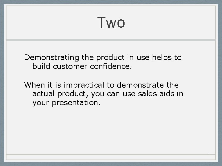 Two Demonstrating the product in use helps to build customer confidence. When it is