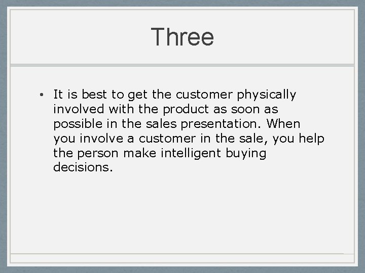 Three • It is best to get the customer physically involved with the product
