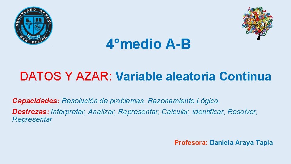 4°medio A-B DATOS Y AZAR: Variable aleatoria Continua Capacidades: Resolución de problemas. Razonamiento Lógico.