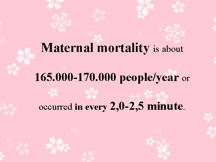 Maternal mortality is about 165. 000 -170. 000 people/year or occurred in every 2,