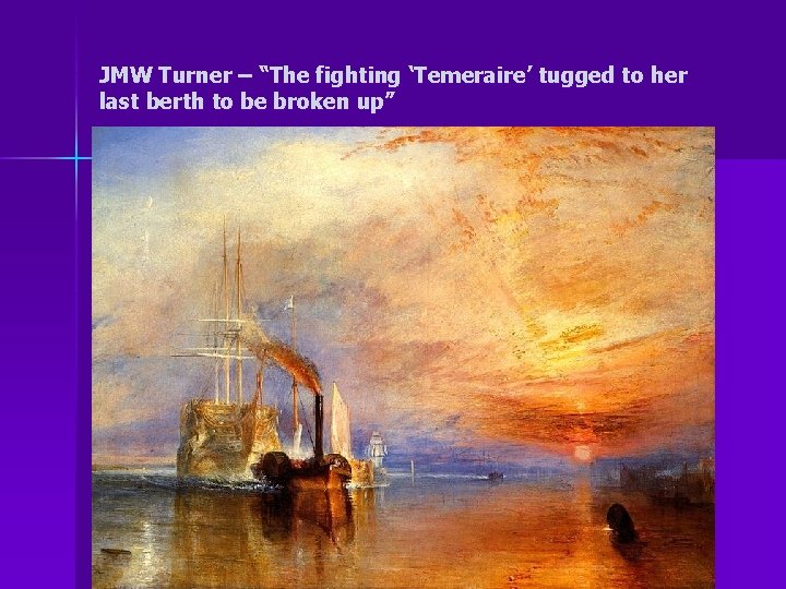 JMW Turner – “The fighting ‘Temeraire’ tugged to her last berth to be broken