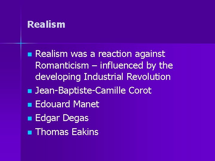Realism was a reaction against Romanticism – influenced by the developing Industrial Revolution n