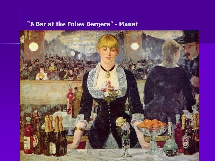 “A Bar at the Folies Bergere” - Manet 