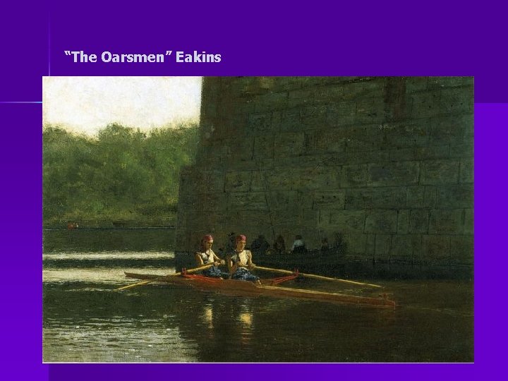 “The Oarsmen” Eakins 
