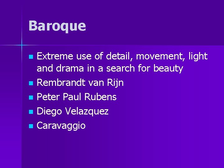 Baroque Extreme use of detail, movement, light and drama in a search for beauty