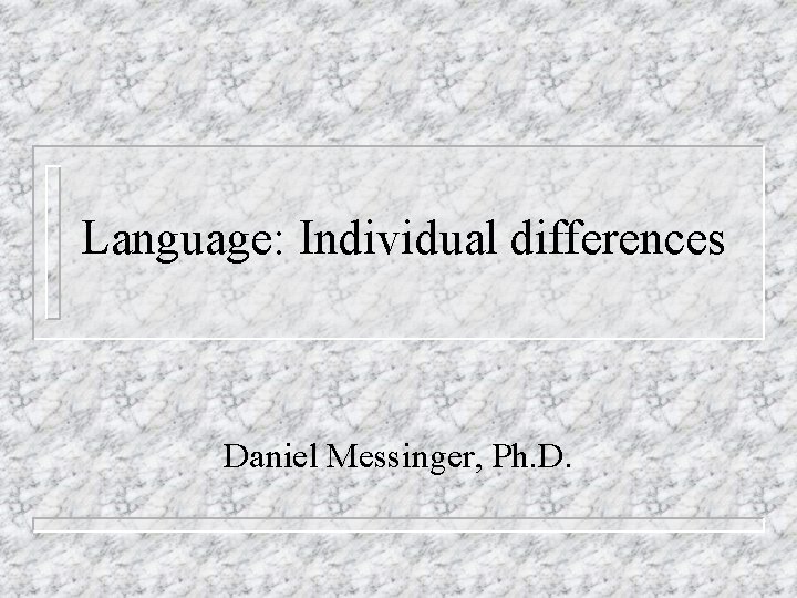 Language: Individual differences Daniel Messinger, Ph. D. 