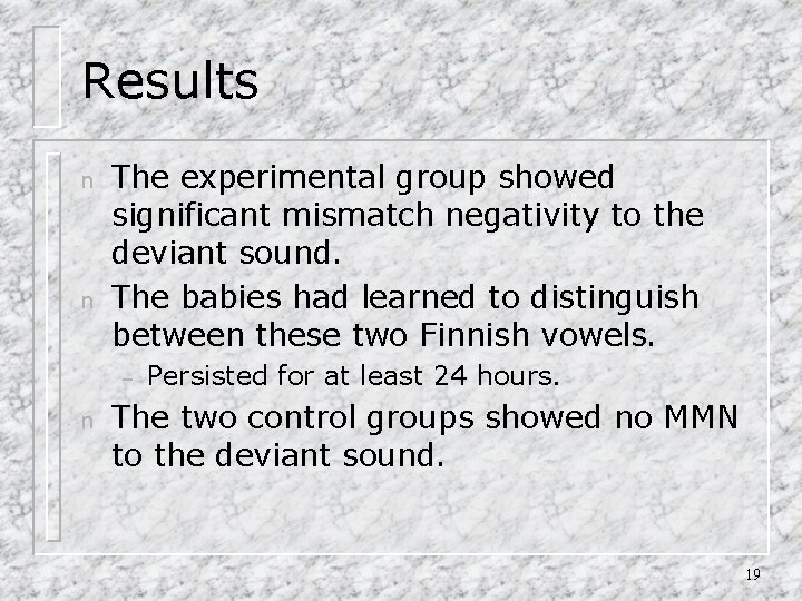 Results n n The experimental group showed significant mismatch negativity to the deviant sound.