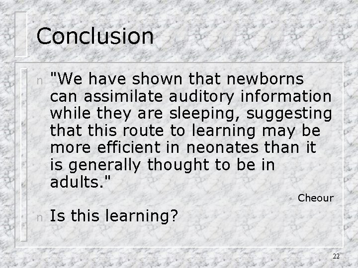 Conclusion n "We have shown that newborns can assimilate auditory information while they are