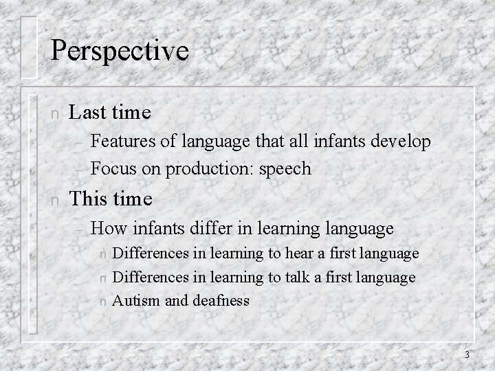 Perspective n Last time – – n Features of language that all infants develop