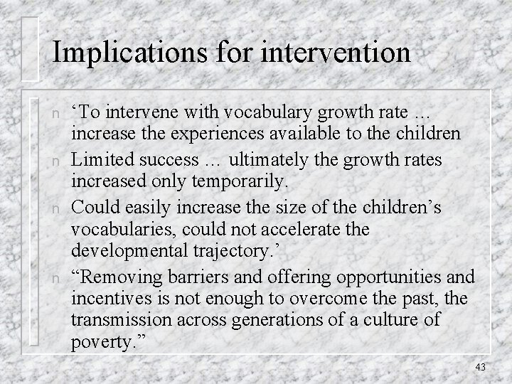 Implications for intervention n n ‘To intervene with vocabulary growth rate … increase the