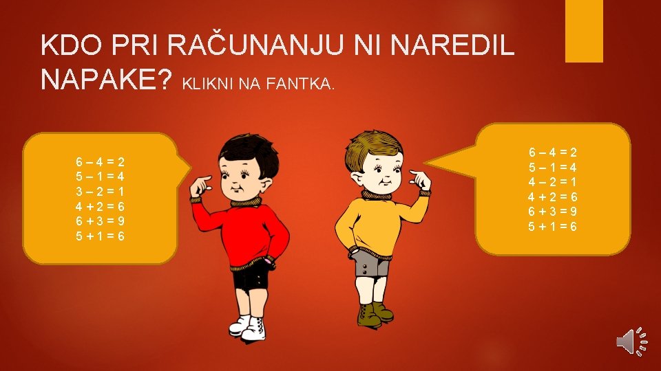 KDO PRI RAČUNANJU NI NAREDIL NAPAKE? KLIKNI NA FANTKA. 6– 4=2 5– 1=4 3–