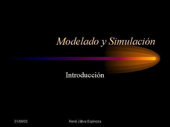 Modelado y Simulación Introducción 01/09/03 René Játiva Espinoza 