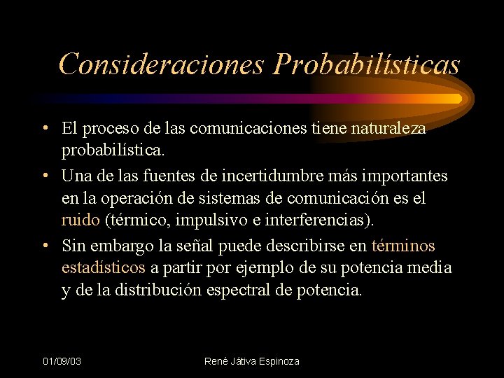 Consideraciones Probabilísticas • El proceso de las comunicaciones tiene naturaleza probabilística. • Una de