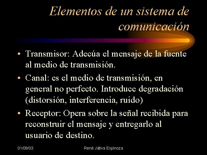 Elementos de un sistema de comunicación • Transmisor: Adecúa el mensaje de la fuente