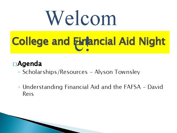 Welcom College and Financial Aid Night e! � Agenda ◦ Scholarships/Resources - Alyson Townsley