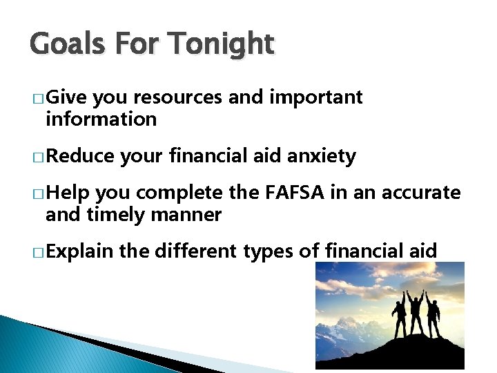 Goals For Tonight � Give you resources and important information � Reduce your financial