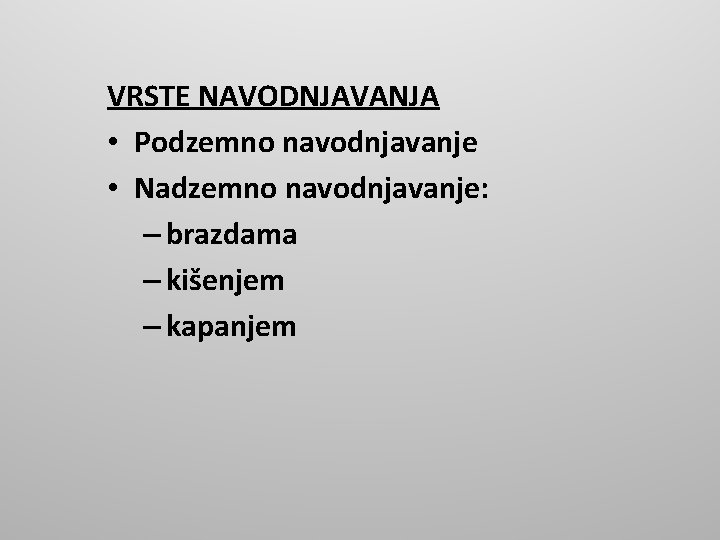 VRSTE NAVODNJAVANJA • Podzemno navodnjavanje • Nadzemno navodnjavanje: – brazdama – kišenjem – kapanjem