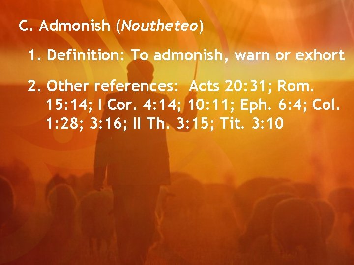 C. Admonish (Noutheteo) 1. Definition: To admonish, warn or exhort 2. Other references: Acts
