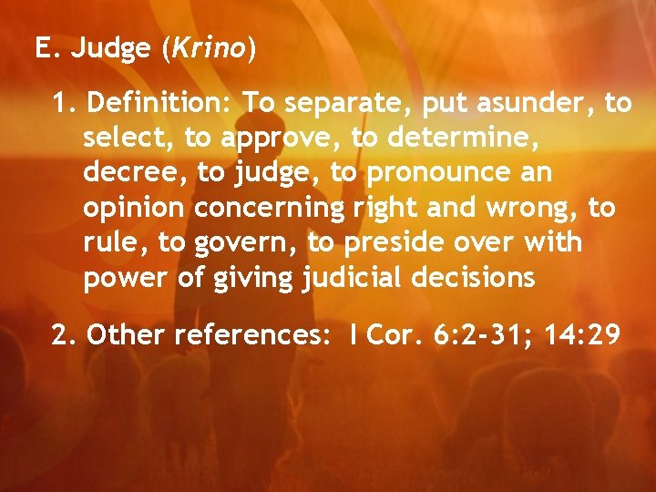 E. Judge (Krino) 1. Definition: To separate, put asunder, to select, to approve, to