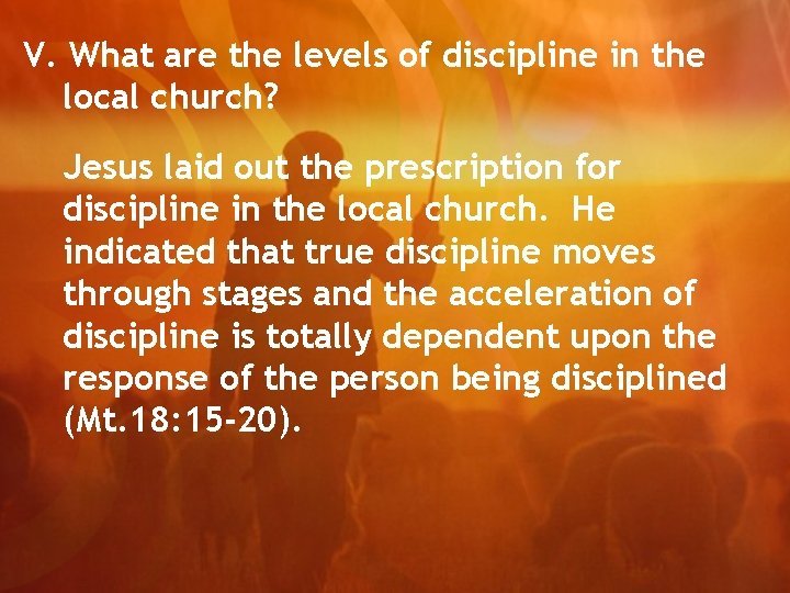 V. What are the levels of discipline in the local church? Jesus laid out