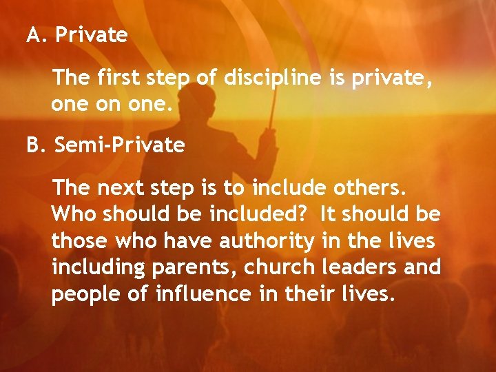A. Private The first step of discipline is private, one on one. B. Semi-Private