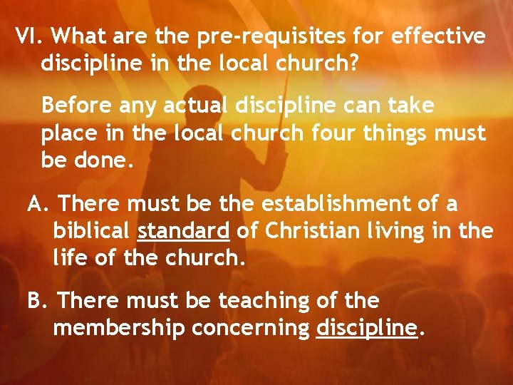 VI. What are the pre-requisites for effective discipline in the local church? Before any