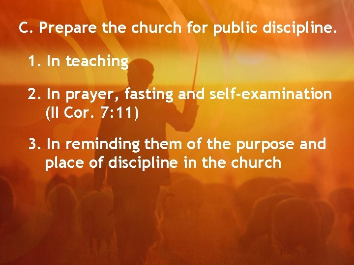 C. Prepare the church for public discipline. 1. In teaching 2. In prayer, fasting
