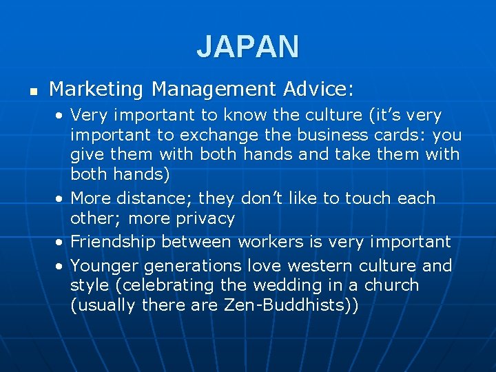 JAPAN n Marketing Management Advice: • Very important to know the culture (it’s very