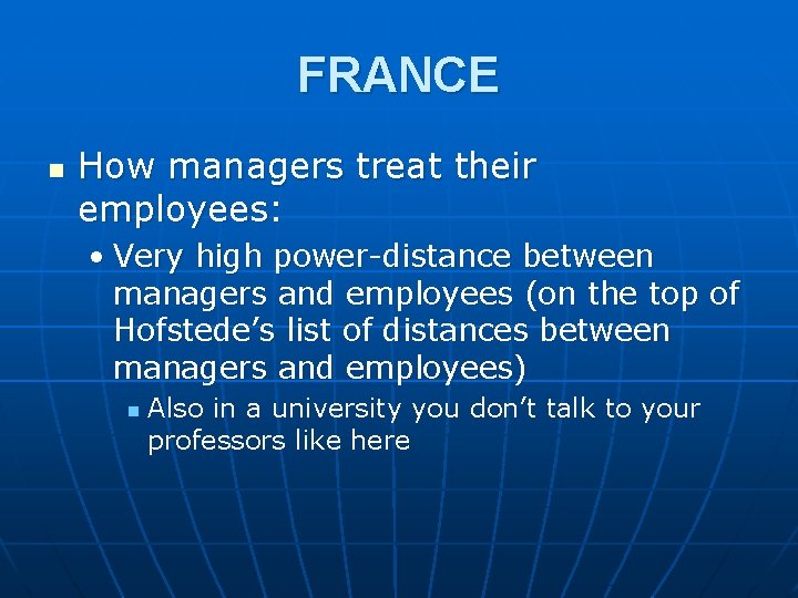 FRANCE n How managers treat their employees: • Very high power-distance between managers and