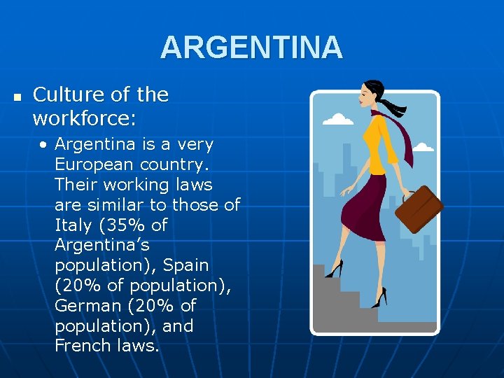 ARGENTINA n Culture of the workforce: • Argentina is a very European country. Their